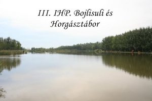 III. IHP Bojlisuli – Horgásztábor Gyermekeknek kiírás